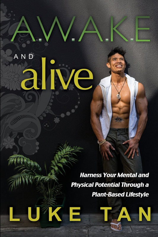 A.W.A.K.E and Alive: Harness your physical and mental potential through a plant-based lifestyle - Luke Tan